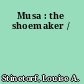 Musa : the shoemaker /