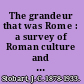 The grandeur that was Rome : a survey of Roman culture and civilization /