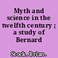 Myth and science in the twelfth century ; a study of Bernard Silvester.