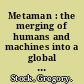 Metaman : the merging of humans and machines into a global superorganism /