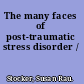 The many faces of post-traumatic stress disorder /