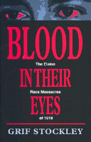 Blood in their eyes : the Elaine race massacres of 1919 /