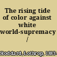 The rising tide of color against white world-supremacy /