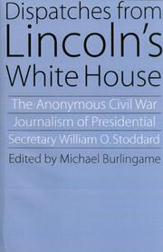 Dispatches from Lincoln's White House : the anonymous Civil War journalism of presidential secretary William O. Stoddard /