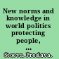 New norms and knowledge in world politics protecting people, intellectual property and the environment /