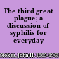 The third great plague; a discussion of syphilis for everyday people,
