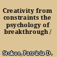 Creativity from constraints the psychology of breakthrough /