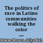 The politics of race in Latino communities walking the color line /