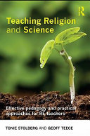 Teaching religion and science effective pedagogy and practical approaches for RE teachers /