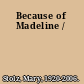 Because of Madeline /