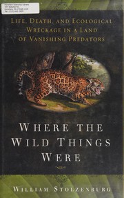 Where the wild things were : life, death, and ecological wreckage in a land of vanishing predators /