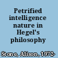 Petrified intelligence nature in Hegel's philosophy /