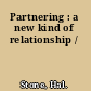 Partnering : a new kind of relationship /