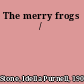 The merry frogs /