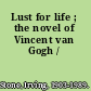 Lust for life ; the novel of Vincent van Gogh /