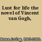 Lust for life the novel of Vincent van Gogh,