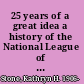 25 years of a great idea a history of the National League of Women Voters.