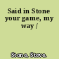 Said in Stone your game, my way /