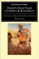 Twenty-four years a cowboy and ranchman in southern Texas and Old Mexico desperate fights with the Indians and the Mexicans /