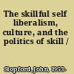 The skillful self liberalism, culture, and the politics of skill /