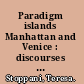 Paradigm islands Manhattan and Venice : discourses on architecture and the city /