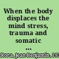 When the body displaces the mind stress, trauma and somatic disease /