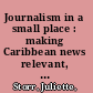 Journalism in a small place : making Caribbean news relevant, comprehensive, and independent /
