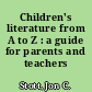 Children's literature from A to Z : a guide for parents and teachers /