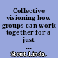 Collective visioning how groups can work together for a just and sustainable future /