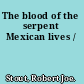 The blood of the serpent Mexican lives /
