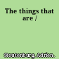 The things that are /