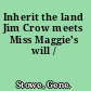 Inherit the land Jim Crow meets Miss Maggie's will /