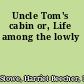Uncle Tom's cabin or, Life among the lowly