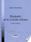 Élisabeth et le Comte d'Essex : histoire tragique /