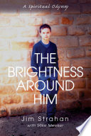 The brightness around Him : a spiritual odyssey /
