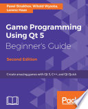 Game programming using Qt 5 beginner's guide : create amazing games with Qt 5, C++, and Qt Quick /