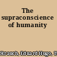 The supraconscience of humanity