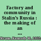 Factory and community in Stalin's Russia : the making of an industrial working class /