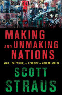 Making and unmaking nations : war, leadership, and genocide in modern Africa /