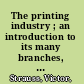 The printing industry ; an introduction to its many branches, processes, and products /