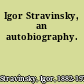 Igor Stravinsky, an autobiography.