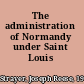 The administration of Normandy under Saint Louis /