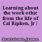 Learning about the work ethic from the life of Cal Ripken, Jr /