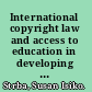 International copyright law and access to education in developing countries exploring multilateral legal and quasi-legal solutions /