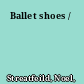 Ballet shoes /