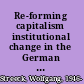 Re-forming capitalism institutional change in the German political economy /