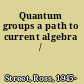 Quantum groups a path to current algebra /