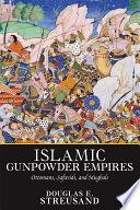 Islamic gunpowder empires Ottomans, Safavids, and Mughals /