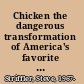 Chicken the dangerous transformation of America's favorite food /