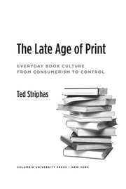 The late age of print : everyday book culture from consumerism to control /